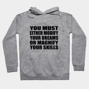 You must either modify your dreams or magnify your skills Hoodie